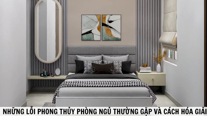 Những Lỗi Phong Thủy Phòng Ngủ Phổ Biến Và Cách Hóa Giải Hiệu Quả